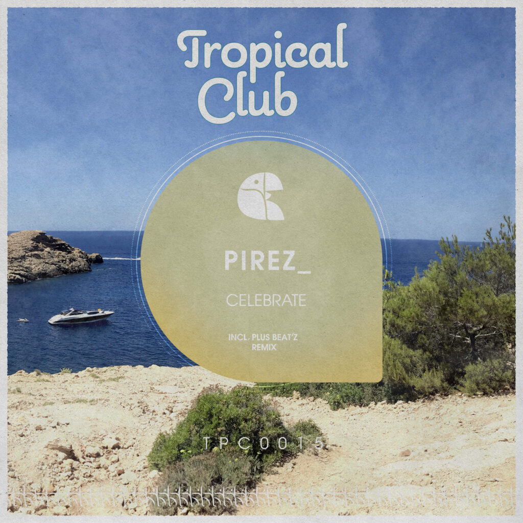 Tropical Club PireZ_ Plus Beat'Z Celebrate Minimal Deep Tech House TPC0015